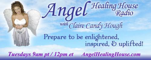 Angel Healing House Radio with Claire Candy Hough: Change Your Work to Your Passion