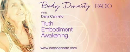 Body Divinity™ Radio with Dana Canneto: Awaken the Saavy Sensitive