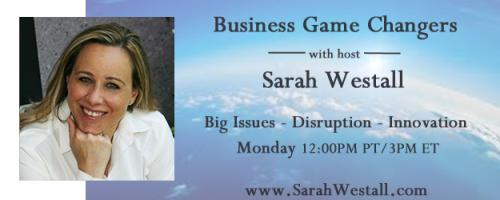 Business Game Changers Radio with Sarah Westall: 22,000 Children Die Each Day Due to Extreme Poverty, How One Company is Making A Difference
