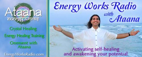 Energy Works Radio with Ataana - Activating Self-Healing & Awakening Your Potential: Energy Work and Crystal Healing Will Improve Your Level of Success with Guest John R. Chernesky.