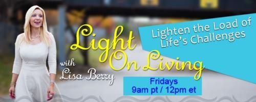 Light On Living with Lisa Berry: Lighten the Load of Life's Challenges: He Said..She Said...YES!!! - Guest Jim Szeman 