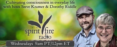 Spirit Fire Radio with Hosts Steve Kramer & Dorothy Riddle: Right Speech