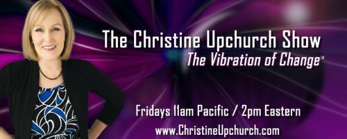 The Christine Upchurch Show: The Vibration of Change™: Blessed Are the Weird - the world wants its soul back, with guest Jacob Nordby